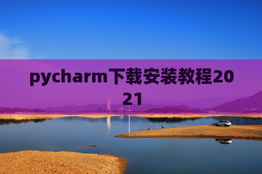 pycharm下载安装教程2021