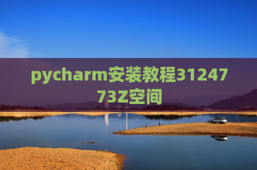 pycharm安装教程3124773Z空间