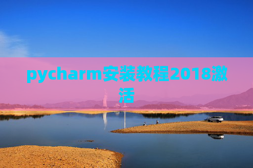 pycharm安装教程2018激活 pycharm安装教程2018激活